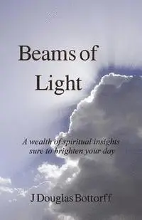 J. Douglas Bottorff - Beams of Light: A wealth of spiritual insights sure to brighten your day, Häftad. Tillgänglighet: Lägg i varukorg