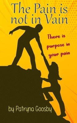 Patryna Goosby - The Pain Is Not In Vain: There is Purpose In Your Pain, Häftad