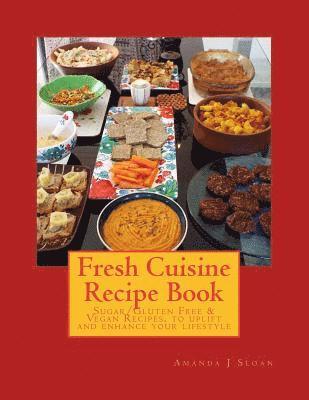 bokomslag Fresh Cuisine Recipe Book: Sugar/Gluten Free & Vegan Recipes, to uplift and enhance your lifestyle