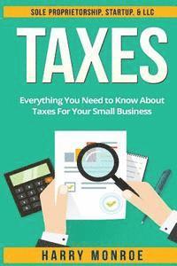 Taxes: Everything You Need to Know About Taxes For Your Small Business - Sole Proprietorship, Startup, & LLC 1