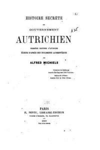 Alfred Michiels - Histoire secrète du gouvernement autrichien, première histoire d'Autriche, Häftad