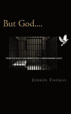 But God....: From the Devil's Cauldron to God's Unfathomable Grace 1