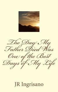 bokomslag The Day My Father Died Was One of the Best Days of My Life