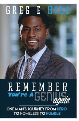 Greg E. Hill - Remember You're A Genius Again: One Man's Journey from Hero to Homeless to Humble, Häftad