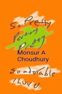 Monsur A. Choudhury - Pertty Pretty: Pretty something, Häftad