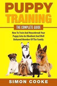bokomslag Puppy Training: The Complete Guide: How To Train And Housebreak Your Puppy Into An Obedient And Well Behaved Member Of The Family
