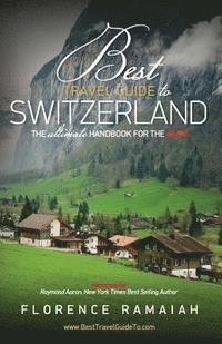 bokomslag Best Travel Guide to Switzerland: The Ultimate Handbook For The Alps