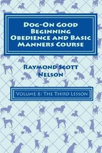 bokomslag Dog-On Good Beginning Obedience and Basic Manners Course Volume 6: Volume 6: The Third Lesson