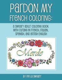 bokomslag Pardon My French Coloring: A Sweary Adult Coloring Book with Cursing in French, Italian, Spanish, and British English