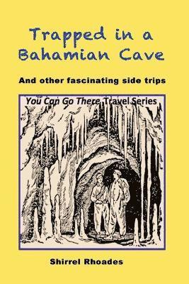 Trapped in a Bahamian Cave and Other Fascinating Side Trips 1