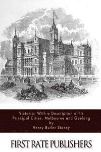 Victoria: with a Description of Its Principal Cities, Melbourne and Geelong 1