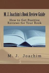 M. J. Joachim's Book Review Guide: How to Get Positive Reviews for Your Book 1