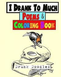 bokomslag I Drank To Much Poems & Coloring Book