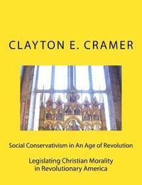 bokomslag Social Conservatism in An Age of Revolution: Legislating Christian Morality in Revolutionary America