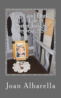 bokomslag Light and Dark The Life of Sister Judith Fenyvesi, SSS