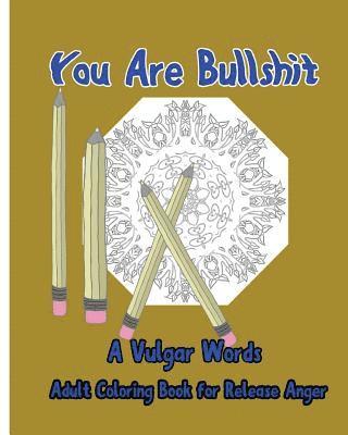 You Are Bullshit: A Vulgar Words Adult Coloring Book for Release Anger 1