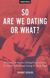Thought Catalog - So Are We Dating Or What?: 25 Essays On Modern Dating From A Bunch Of Twenty-Somethings Trying To Get It Right, Häftad