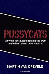 Martin Van Creveld - Pussycats: Why the Rest Keeps Beating the West, Häftad