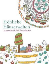 Malbuch: Fröhliche Häuserwelten: Ausmalbuch für Erwachsene 1