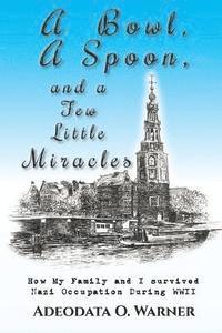 bokomslag A Bowl, A Spoon, and a Few Little Miracles: How My Family and I Survived Nazi Occupation During WWII