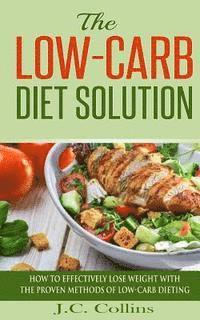 bokomslag The Low-Carb Diet Solution: How to Effectively Lose Weight with the Proven Methods of Low-Carb Dieting