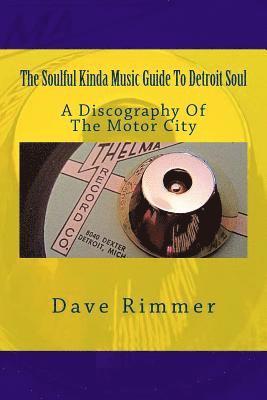 Dave Rimmer - The Soulful Kinda Music Guide To Detroit Soul: A discography of the Motor City, Häftad