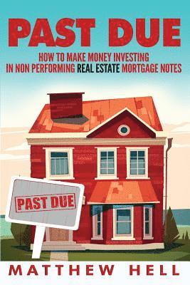 Past Due: How to Create Financial Freedom with Non Performing Notes 1