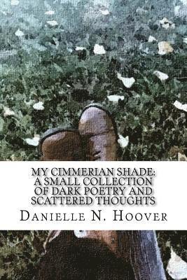 My Cimmerian Shade: A Small Collection of Dark Poetry and Scattered Thoughts: A Small Collection of Dark Poetry and Scattered Thoughts, Häftad