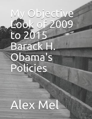 My Objective Look of 2009 to 2015 Barack H. Obama's Policies 1