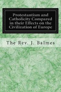 bokomslag Protestantism and Catholicity Compared in their Effects on the Civilization of Europe