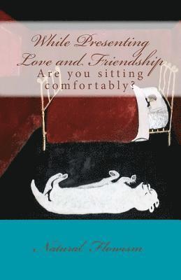 Natural Flowism - While Presenting Love and Friendship: Are you sitting comfortably?, Häftad