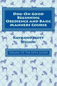 bokomslag Dog-On Good Beginning Obedience and Basic Manners Course Volume 10: Volume 10: The Fifth Lesson