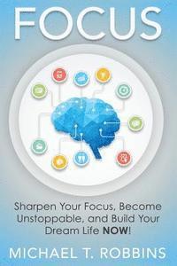 bokomslag Focus: Sharpen Your Focus, Become Unstoppable and Build Your Dream Life Now!