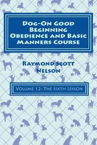 bokomslag Dog-On Good Beginning Obedience and Basic Manners Course Volume 12: Volume 12: The Sixth Lesson