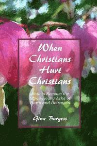 bokomslag When Christians Hurt Christians: How to Remove the Stone-Heavy Ache of Hurts and Betrayals