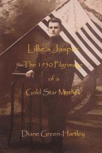 Diane Green-Hartley - Lillie's Jasper: The 1930 Pilgrimage of a Gold Star Mother, Häftad