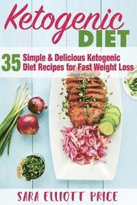 bokomslag Ketogenic Diet: 35 Simple and Delicious Ketogenic Diet Recipes for Fast Weight Loss