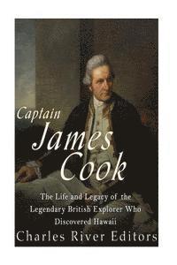 Captain James Cook: The Life and Legacy of the Legendary British Explorer Who Discovered Hawaii 1