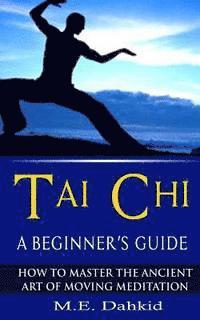 bokomslag Tai Chi: A Beginner's Guide: How to Master The Ancient Art of Moving Meditation