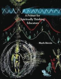 bokomslag A Primer for Spiritually Thinking Educators: A New Organic-Living Translation of Rudolf Steiner's Original Essay Education of the Child with Study Man