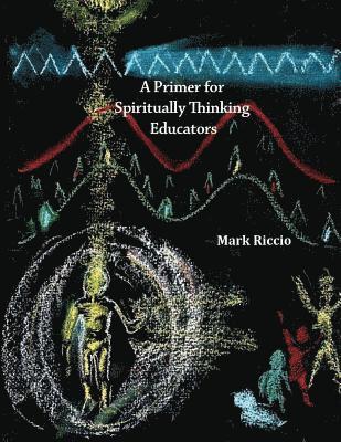 A Primer for Spiritually Thinking Educators: A New Organic-Living Translation of Rudolf Steiner's Original Essay Education of the Child with Study Man 1