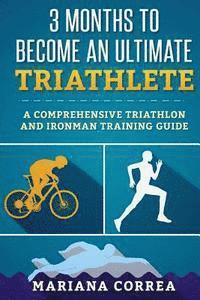 bokomslag 3 MONTHS TO BECOME An ULTIMATE TRIATHLETE: A Comprehensive TRIATHLON And IRONMAN GUIDE