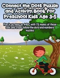 Connect the Dots Puzzle and Activity Book for Preschool Kids Age 3-5: Fun is as easy as A-B-C with 75 pages of these cool and crazy follow-the-dots-an 1
