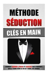 bokomslag Méthode Séduction Clés En Main: Comment Aborder, Séduire Et Conclure Avec N'Importe Quelle Femme Même Si On Est Timide, Dès Demain.