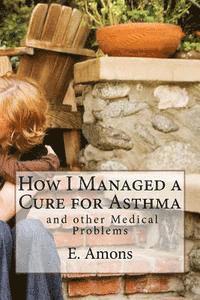 bokomslag How I Managed a Cure for Asthma and other Medical Problems