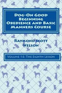 bokomslag Dog-On Good Beginning Obedience and Basic Manners Course Volume 16: Volume 16: The Eighth Lesson