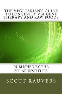 bokomslag The Vegetarian's Guide to Longevity via Gene Therapy and Raw Foods: Published by the Solar Institute