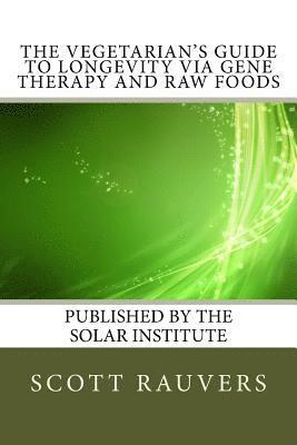 bokomslag The Vegetarian's Guide to Longevity via Gene Therapy and Raw Foods: Published by the Solar Institute