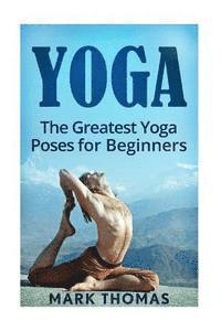 Mark Thomas - Yoga: The 30 Greatest Yoga Poses For Beginners, Häftad