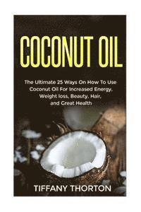 bokomslag Coconut Oil: The Best 25 Ways On How To Use Coconut Oil